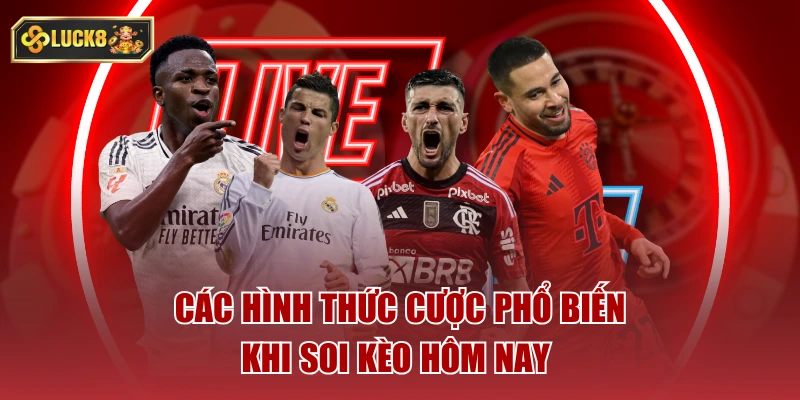 Các hình thức cược phổ biến khi soi kèo hôm nay