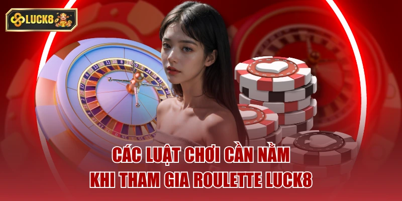 Các luật chơi cần nằm khi tham gia roulette luck8