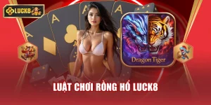 Luật chơi rồng hổ luck8