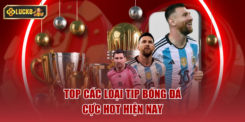 Top các loại tip bóng đá cực hot hiện nay