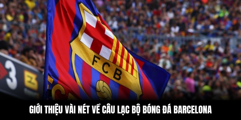 Giới thiệu vài nét về câu lạc bộ bóng đá Barcelona