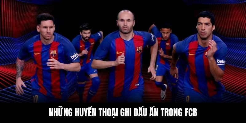 Những huyền thoại ghi dấu ấn trong FCB
