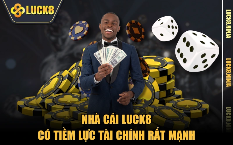 Nhà cái LUCK8 có tiềm lực tài chính rất mạnh